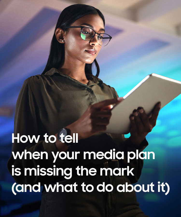 How to tell when your media plan is missing the mark (and what to do about it)