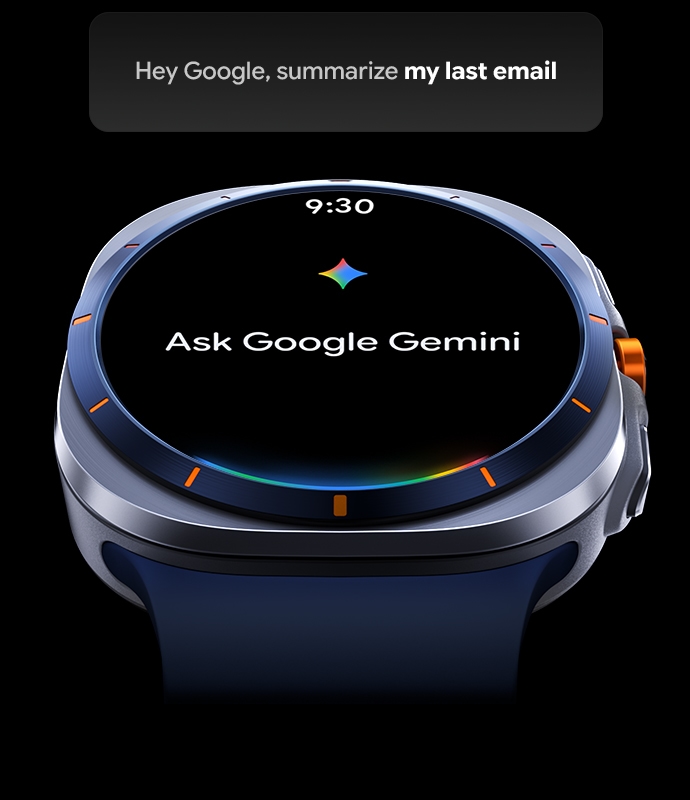 Slightly tilted Galaxy Watch Ultra with time 9:30, text Ask Google Gemini onscreen. Above the device is a text box that indicates the user is using Google Gemini feature available on Galaxy Watch Ultra. Text box reads Hey Google, summarize my last email.